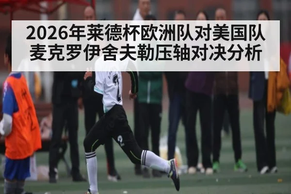 2026年莱德杯欧洲队对美国队麦克罗伊舍夫勒压轴对决分析